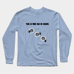 This Is Your Bug On Drains... Long Sleeve T-Shirt